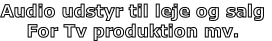 Audio udstyr til leje og salg
For Tv produktion mv.
