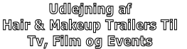 Udlejning af 
Hair & Makeup Trailers Til 
Tv, Film og Events
